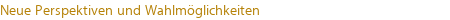 Neue Perspektiven und Wahlmöglichkeiten